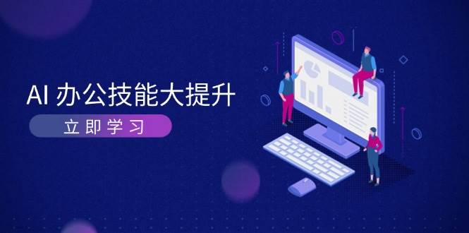 （13597期）AI-办公技能大提升，学习AI绘画、视频生成，让工作变得更高效、更轻松汇创网-网创项目_汇创网_中创网_福缘网_冒泡网_资源整合平台汇创网