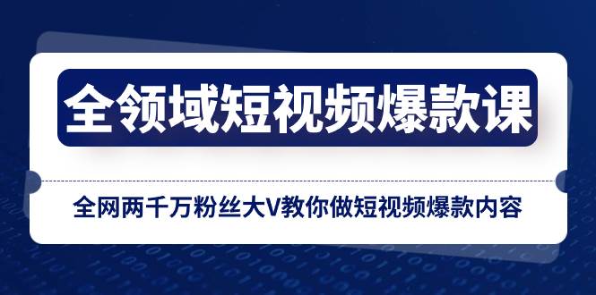 （8356期）全领域 短视频爆款课，全网两千万粉丝大V教你做短视频爆款内容汇创网-网创项目_汇创网_中创网_福缘网_冒泡网_资源整合平台汇创网