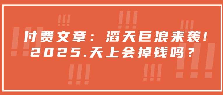 付费文章：滔天巨浪来袭！2025天上会掉钱吗？汇创网-网创项目_汇创网_中创网_福缘网_冒泡网_资源整合平台汇创网
