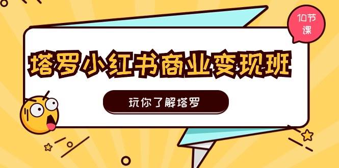 （11184期）塔罗小红书商业变现实操班，玩你了解塔罗，玩转小红书塔罗变现（10节课）汇创网-网创项目_汇创网_中创网_福缘网_冒泡网_资源整合平台汇创网
