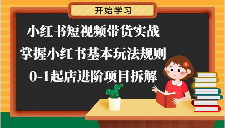 小红书短视频带货实战-掌握小红书基本玩法规则，0-1起店进阶项目拆解汇创网-网创项目_汇创网_中创网_福缘网_冒泡网_资源整合平台汇创网