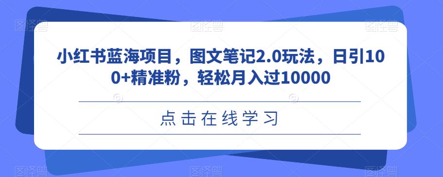 小红书蓝海项目，图文笔记2.0玩法，日引100+精准粉，轻松月入过10000【揭秘】汇创网-网创项目_汇创网_中创网_福缘网_冒泡网_资源整合平台汇创网