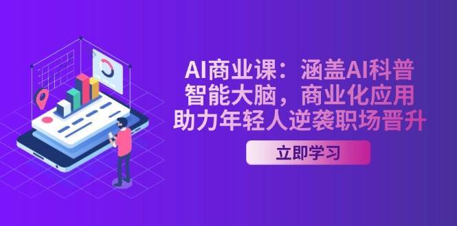 AI商业课：涵盖AI科普，智能大脑，商业化应用，助力年轻人逆袭职场晋升汇创网-网创项目_汇创网_中创网_福缘网_冒泡网_网创项目平台汇创网