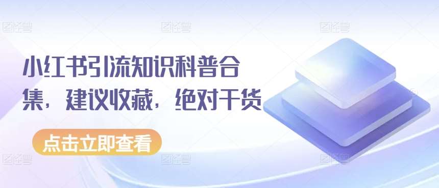 小红书引流知识科普合集，建议收藏，绝对干货汇创网-网创项目_汇创网_中创网_福缘网_冒泡网_网创项目平台汇创网