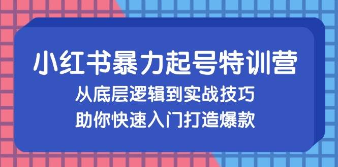 （13003期）小红书暴力起号训练营，从底层逻辑到实战技巧，助你快速入门打造爆款汇创网-网创项目_汇创网_中创网_福缘网_冒泡网_资源整合平台汇创网