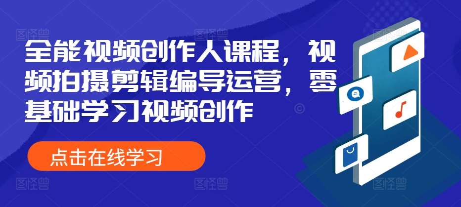 全能视频创作人课程，视频拍摄剪辑编导运营，零基础学习视频创作汇创网-网创项目_汇创网_中创网_福缘网_冒泡网_资源整合平台汇创网