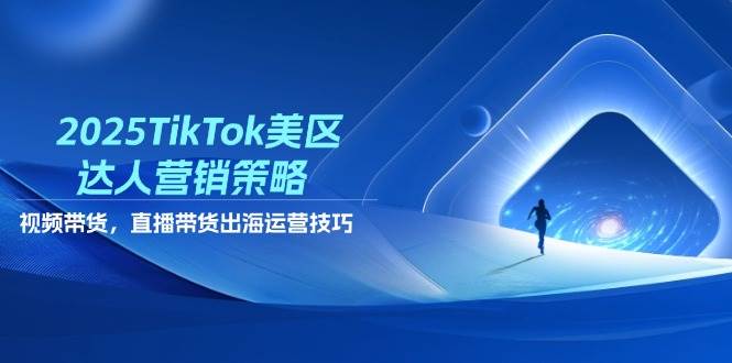 （14521期）2025TikTok美区达人营销策略，视频带货，直播带货，出海运营技巧汇创网-网创项目_汇创网_中创网_福缘网_冒泡网_网创项目平台汇创网