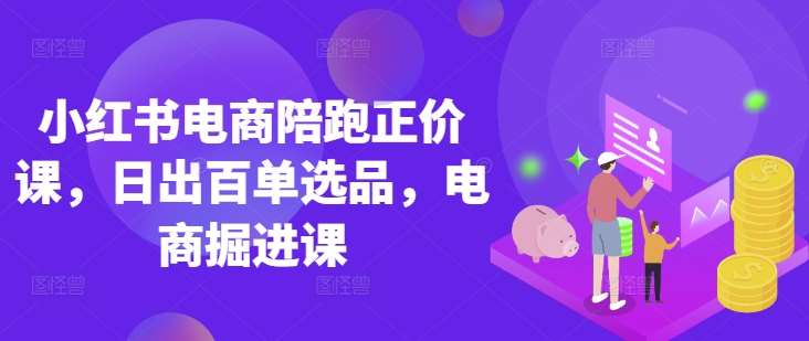 小红书电商陪跑正价课，小红书官方认证电商讲师教学，日出百单选品，电商掘进课汇创网-网创项目_汇创网_中创网_福缘网_冒泡网_资源整合平台汇创网