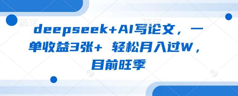 deepseek+AI写论文，一单收益3张+ 轻松月入过W，目前旺季汇创网-网创项目_汇创网_中创网_福缘网_冒泡网_网创项目平台汇创网