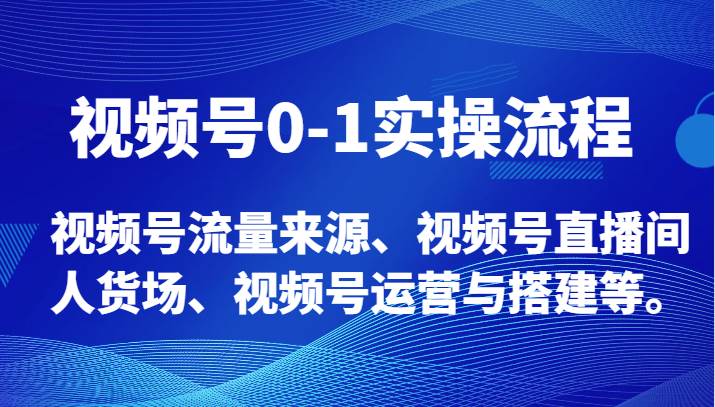 视频号0-1实操流程，视频号流量来源、视频号直播间人货场、视频号运营与搭建等。汇创网-网创项目_汇创网_中创网_福缘网_冒泡网_资源整合平台汇创网
