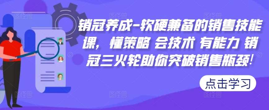销冠养成-软硬兼备的销售技能课，懂策略 会技术 有能力 销冠三火轮助你突破销售瓶颈!汇创网-网创项目_汇创网_中创网_福缘网_冒泡网_资源整合平台汇创网
