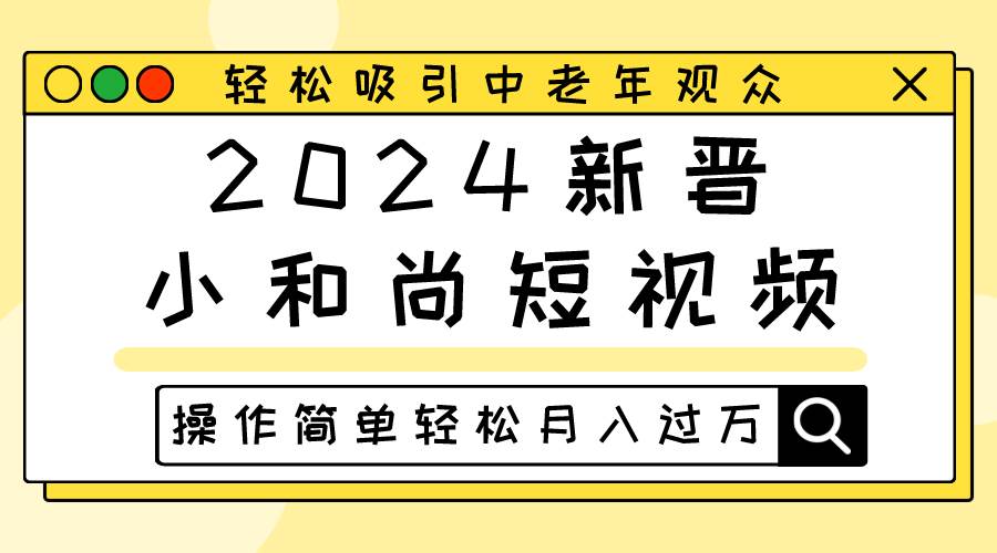 2024新晋小和尚短视频，轻松吸引中老年观众，操作简单轻松月入过万汇创网-网创项目_汇创网_中创网_福缘网_冒泡网_网创项目平台汇创网