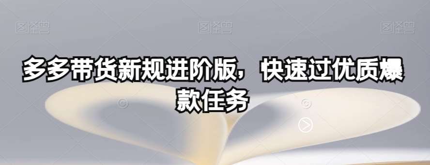 多多带货新规进阶版，快速过优质爆款任务汇创网-网创项目_汇创网_中创网_福缘网_冒泡网_资源整合平台汇创网