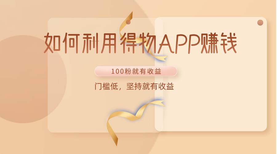 如何利用得物APP赚收益，100粉就可以赚收益，门槛低，坚持就有收益汇创网-网创项目_汇创网_中创网_福缘网_冒泡网_资源整合平台汇创网