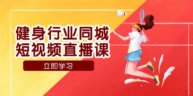 （7629期）健身行业同城短视频直播课，通过抖音低成本获客提升业绩，门店标准化流…汇创网-网创项目_汇创网_中创网_福缘网_冒泡网_资源整合平台汇创网