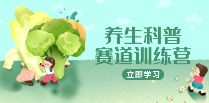 （14834期）养生科普赛道训练营，AI矩阵+爆款标题+插画教学，2月3万粉接广1800/条汇创网-网创项目_汇创网_中创网_福缘网_冒泡网_资源整合平台汇创网