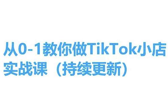 从0-1教你做TikTok小店实操课(持续更新)，手把手教你，简单易学汇创网-网创项目_汇创网_中创网_福缘网_冒泡网_资源整合平台汇创网
