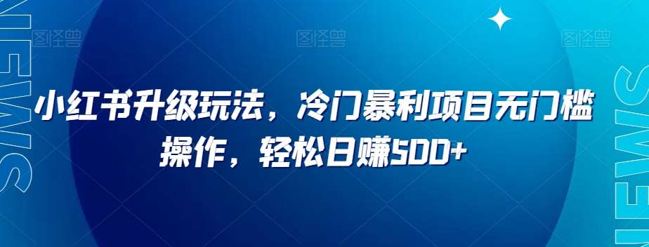 小红书升级玩法，冷门暴利项目无门槛操作，轻松日赚500+【揭秘】汇创网-网创项目_汇创网_中创网_福缘网_冒泡网_资源整合平台汇创网