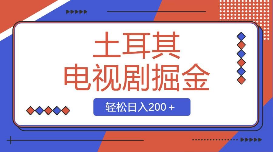 （8458期）土耳其电视剧掘金项目，操作简单，轻松日入200＋汇创网-网创项目_汇创网_中创网_福缘网_冒泡网_资源整合平台汇创网
