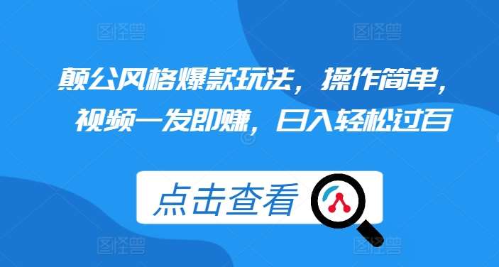 颠公风格爆款玩法，操作简单，视频一发即赚，日入轻松过百【揭秘】汇创网-网创项目_汇创网_中创网_福缘网_冒泡网_资源整合平台汇创网