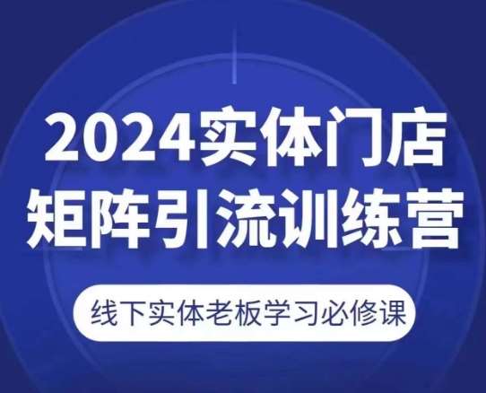 2024实体门店矩阵引流训练营，线下实体老板学习必修课汇创网-网创项目_汇创网_中创网_福缘网_冒泡网_资源整合平台汇创网