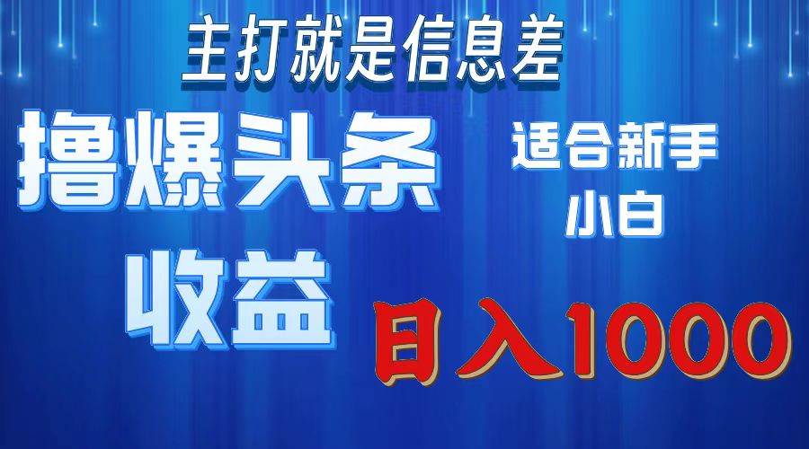 （11854期）撸爆今日头条操作简单日入1000＋汇创网-网创项目_汇创网_中创网_福缘网_冒泡网_网创项目平台汇创网