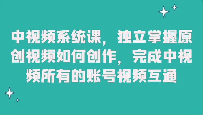 中视频系统课，独立掌握原创视频如何创作，完成中视频所有的账号视频互通汇创网-网创项目_汇创网_中创网_福缘网_冒泡网_资源整合平台汇创网