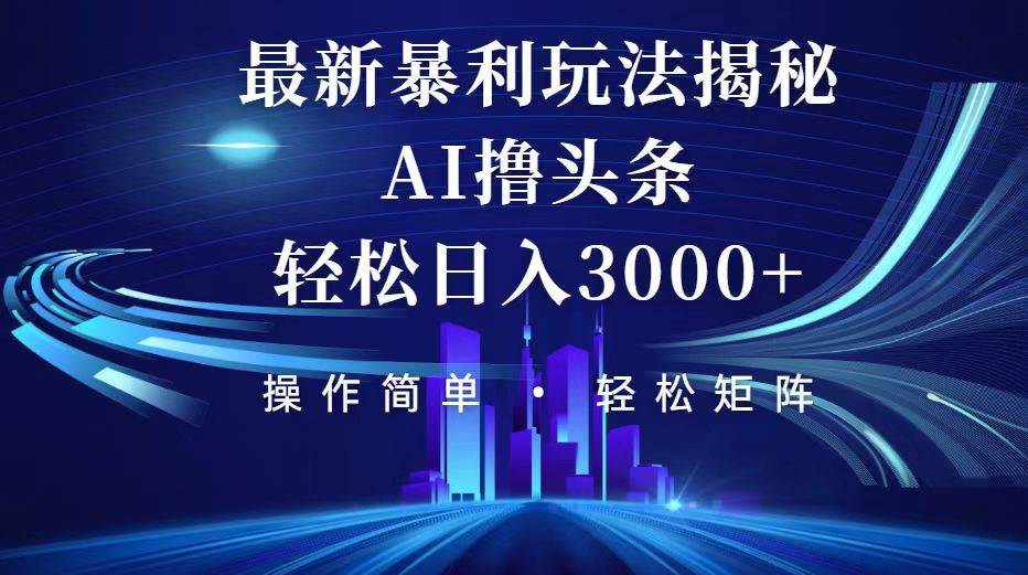 （12435期）今日头条最新暴利玩法揭秘，轻松日入3000+汇创网-网创项目_汇创网_中创网_福缘网_冒泡网_资源整合平台汇创网