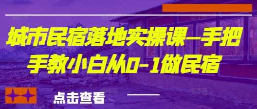 城市民宿落地实操课—手把手教小白从0-1做民宿汇创网-网创项目_汇创网_中创网_福缘网_冒泡网_网创项目平台汇创网