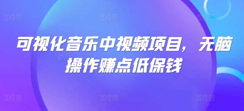 可视化音乐中视频项目，无脑操作赚点低保钱汇创网-网创项目_汇创网_中创网_福缘网_冒泡网_资源整合平台汇创网