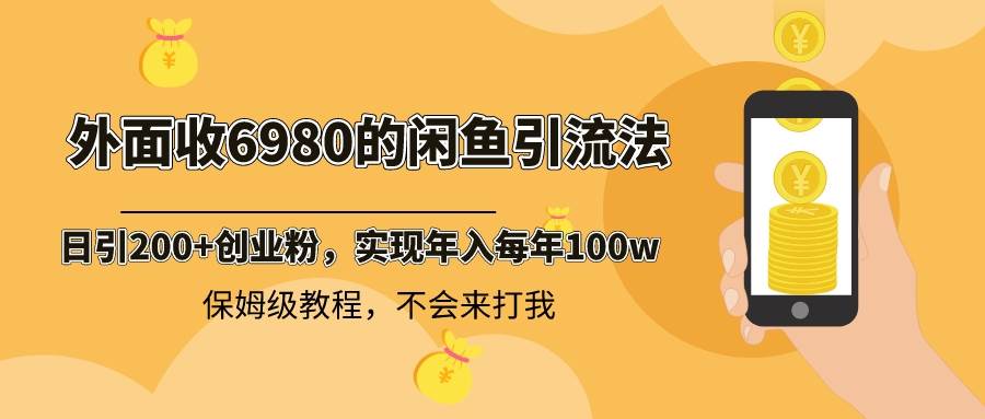 外面收费6980闲鱼引流法，日引200+创业粉，每天稳定2000+收益，保姆级教程汇创网-网创项目_汇创网_中创网_福缘网_冒泡网_资源整合平台汇创网