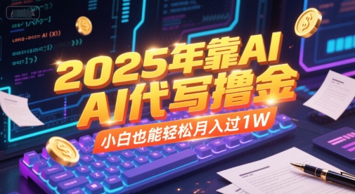 2025年靠AI代写撸金，小白也能轻松月入过1W汇创网-网创项目_汇创网_中创网_福缘网_冒泡网_资源整合平台汇创网
