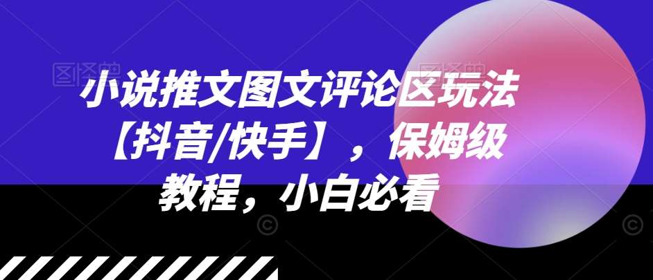 小说推文图文评论区玩法【抖音/快手】，保姆级教程，小白必看汇创网-网创项目_汇创网_中创网_福缘网_冒泡网_网创项目平台汇创网