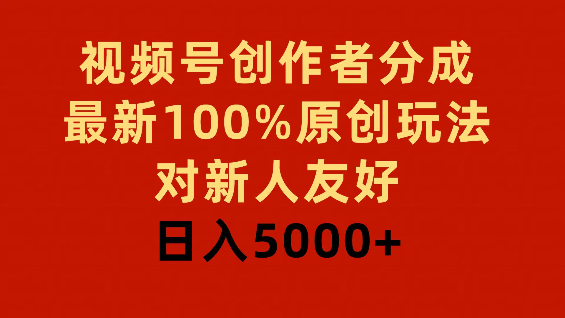 视频号创作者分成，最新100%原创玩法，对新人友好，日入5000+汇创网-网创项目_汇创网_中创网_福缘网_冒泡网_资源整合平台汇创网