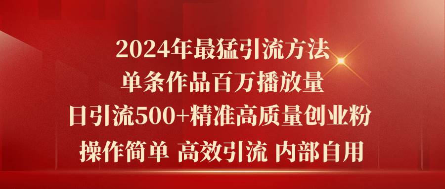 2024年最猛暴力引流方法，单条作品百万播放 单日引流500+高质量精准创业粉汇创网-网创项目_汇创网_中创网_福缘网_冒泡网_资源整合平台汇创网