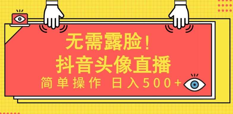 无需露脸，Ai头像直播项目，简单操作日入500+【揭秘】汇创网-网创项目_汇创网_中创网_福缘网_冒泡网_资源整合平台汇创网