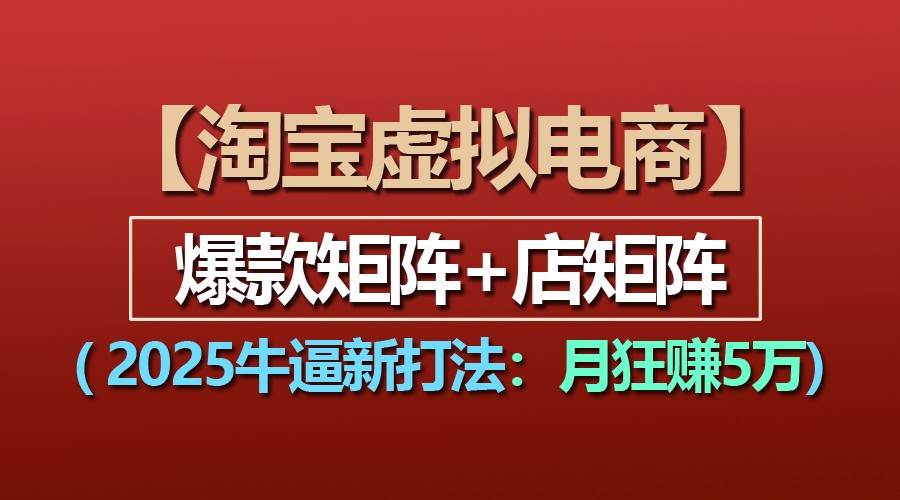 【淘宝虚拟项目】2025牛逼新打法：爆款矩阵+店矩阵，月狂赚5万汇创网-网创项目_汇创网_中创网_福缘网_冒泡网_资源整合平台汇创网