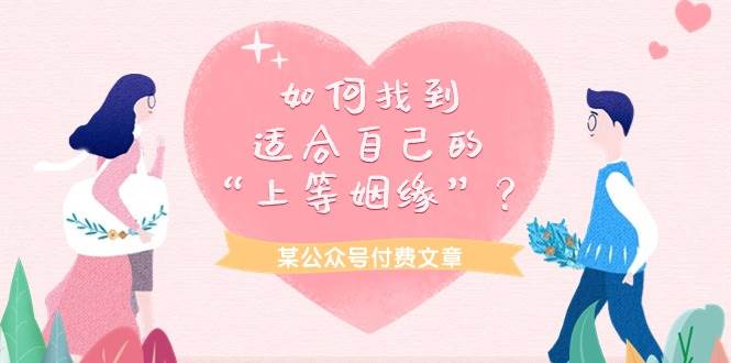 （9902期）某公众号付费文章《如何找到适合自己的“上等姻缘”？》汇创网-网创项目_汇创网_中创网_福缘网_冒泡网_资源整合平台汇创网