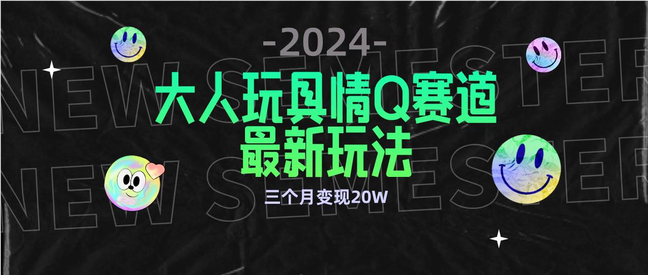 （9490期）全新大人玩具情Q赛道合规新玩法 零投入 不封号流量多渠道变现 3个月变现20W汇创网-网创项目_汇创网_中创网_福缘网_冒泡网_资源整合平台汇创网
