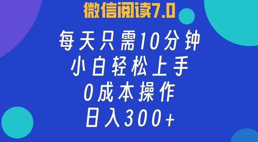 （12457期）微信阅读7.0，每日10分钟，日入300+，0成本小白即可上手汇创网-网创项目_汇创网_中创网_福缘网_冒泡网_资源整合平台汇创网