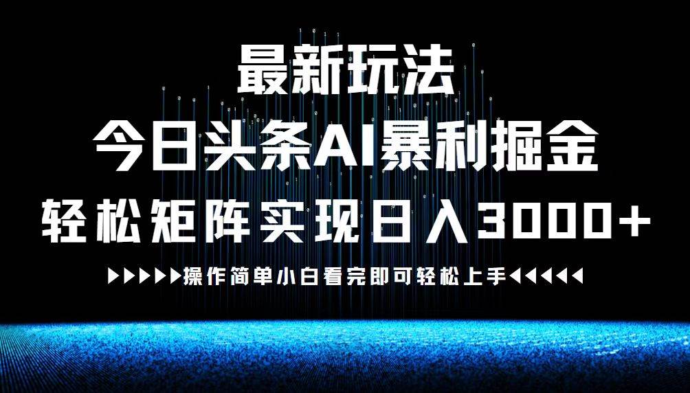 （12678期）最新今日头条AI暴利掘金玩法，轻松矩阵日入3000+汇创网-网创项目_汇创网_中创网_福缘网_冒泡网_资源整合平台汇创网