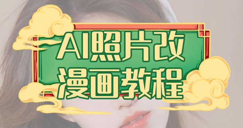 AI照片改漫画教程，0基础小白也能操作【揭秘】汇创网-网创项目_汇创网_中创网_福缘网_冒泡网_资源整合平台汇创网