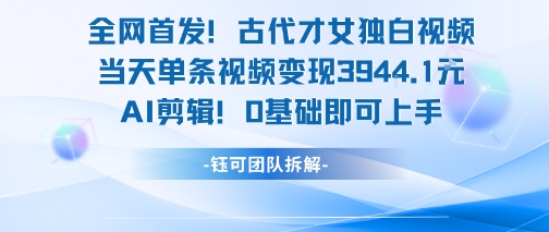 全网首发！古代才女独白视频，当天单条视频变现1k，AI剪辑0基础即可上手汇创网-网创项目_汇创网_中创网_福缘网_冒泡网_资源整合平台汇创网