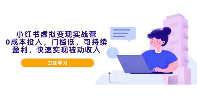 （14045期）小红书虚拟变现实战营，0成本投入，门槛低，可持续盈利，快速实现被动收入汇创网-网创项目_汇创网_中创网_福缘网_冒泡网_资源整合平台汇创网