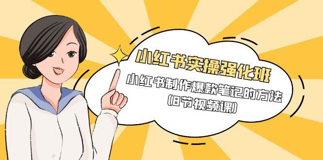 （9755期）小红书实操强化班，小红书制作爆款笔记的方法（8节视频课）汇创网-网创项目_汇创网_中创网_福缘网_冒泡网_资源整合平台汇创网