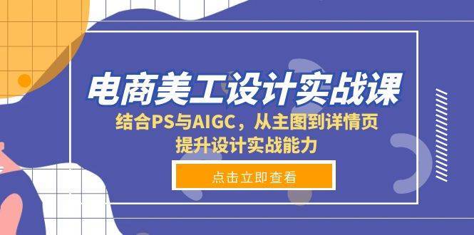 电商美工设计实战课，结合PS与AIGC，从主图到详情页，提升设计实战能力汇创网-网创项目_汇创网_中创网_福缘网_冒泡网_资源整合平台汇创网