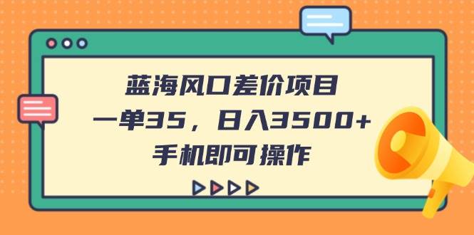 （14164期）蓝海风口差价项目，一单35，日入3500+，手机即可操作汇创网-网创项目_汇创网_中创网_福缘网_冒泡网_资源整合平台汇创网