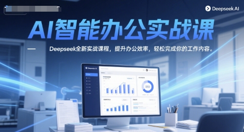 AI智能办公实战课，Deepseek全新实战课程，提升办公效率，轻松完成你的工作内容汇创网-网创项目_汇创网_中创网_福缘网_冒泡网_资源整合平台汇创网