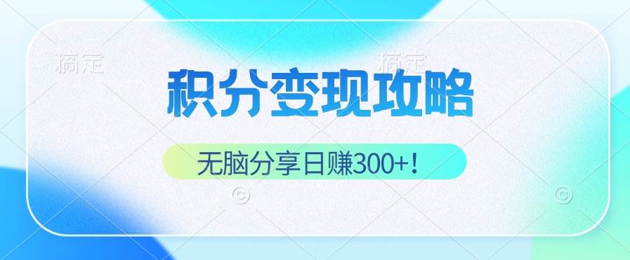 （12781期）积分变现攻略 带你实现稳健睡后收入，只需无脑分享日赚300+汇创网-网创项目_汇创网_中创网_福缘网_冒泡网_资源整合平台汇创网