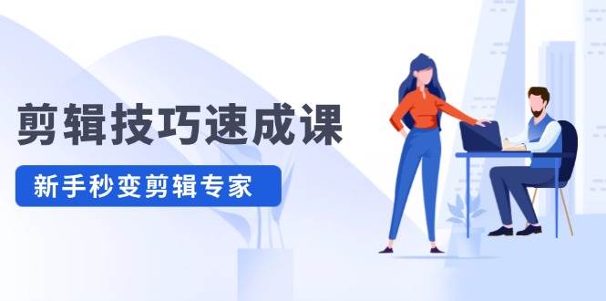 剪辑技巧速成课，高清拍摄+调色 转扇子，建筑-抠图精通，新手秒变剪辑专家汇创网-网创项目_汇创网_中创网_福缘网_冒泡网_资源整合平台汇创网